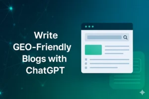 ChatGPT Writing: Write GEO-Friendly Blogs with ChatGPT